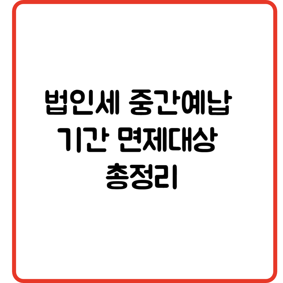 법인세 중간예납 기간 면제대상 총정리