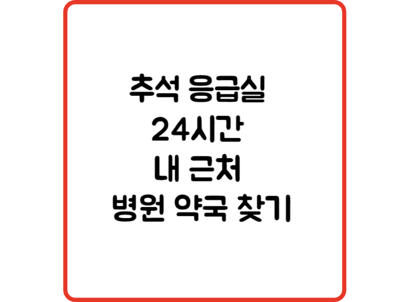 추석 응급실 24시간 내 근처 병원 약국 찾기