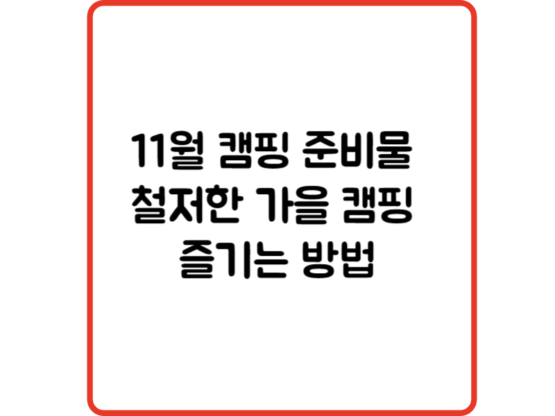 11월 캠핑 준비물 철저한 가을 캠핑 즐기는 방법