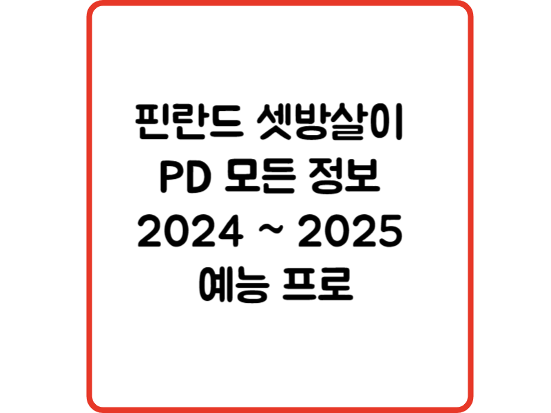 핀란드 셋방살이 PD 모든 정보 2024 ~ 2025 예능 프로