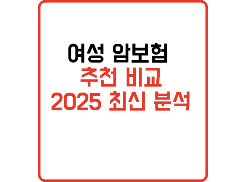 여성 암보험 추천 및 비교 가이드 2025 최신 분석