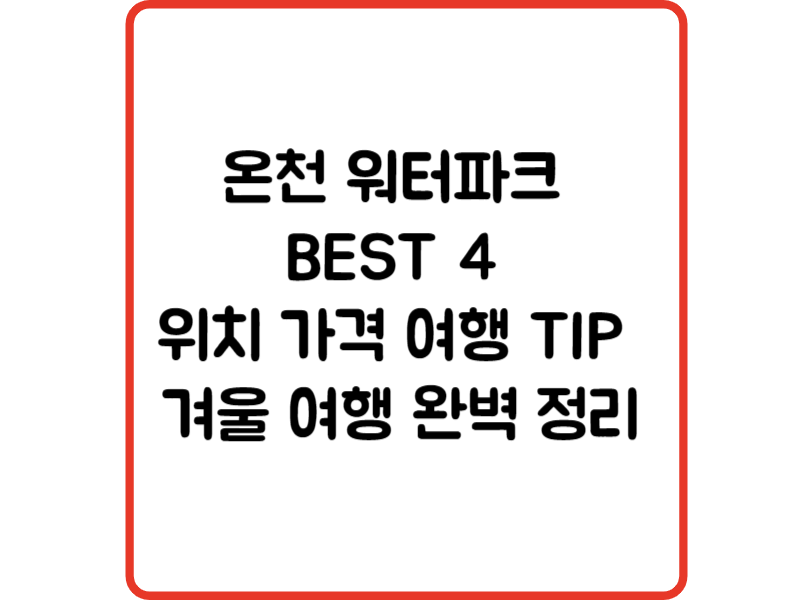 온천 워터파크 BEST 4 위치 가격 여행 TIP 겨울 여행 완벽 정리